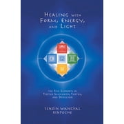 Healing with Form, Energy, and Light The Five Elements in Tibetan Shamanism, Tantra, and Dzogchen, Paperback