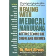 DR MARK SIRCUS Healing with Medical Marijuana : Getting Beyond the Smoke and Mirrors