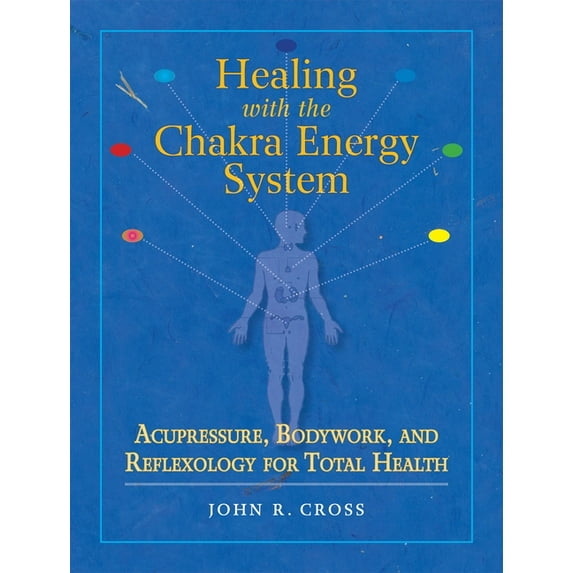 Healing with the Chakra Energy System : Acupressure, Bodywork, and Reflexology for Total Health (Paperback)