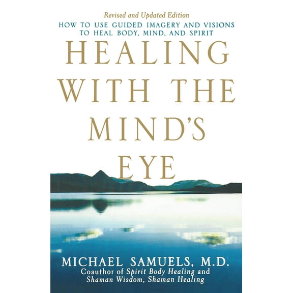 Healing with the Mind's Eye: How to Use Guided Imagery and Visions to Heal Body, Mind, and Spirit, (Paperback)