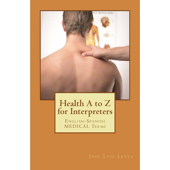 Health A to Z for Interpreters: English-Spanish Medical Terms (Paperback) by Jose Luis Leyva