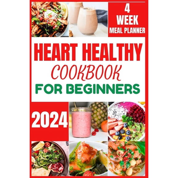 Health Books Heart Healthy Cookbook for Beginners 2024: Cooking Delicious, Flavourful and Easy Recipes to Improve and Reverse Your He, Book 4, (Paperback)