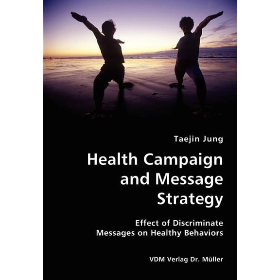 Health Campaign and Message Strategy- Effect of Discriminate Messages on Healthy Behaviors, (Paperback)