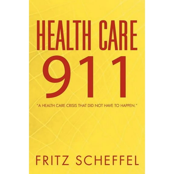 Health Care 911: A Health Care Crisis That Did Not Have to Happen. (Paperback)