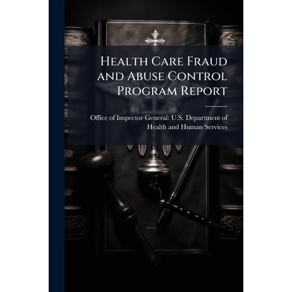 Health Care Fraud and Abuse Control Program Report : Fiscal Year 2011 (Paperback)