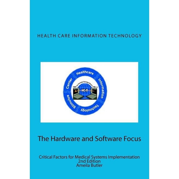Health Care Information Technology - The Hardware and Software Focus : Critical Factors for Medical Systems Implementation