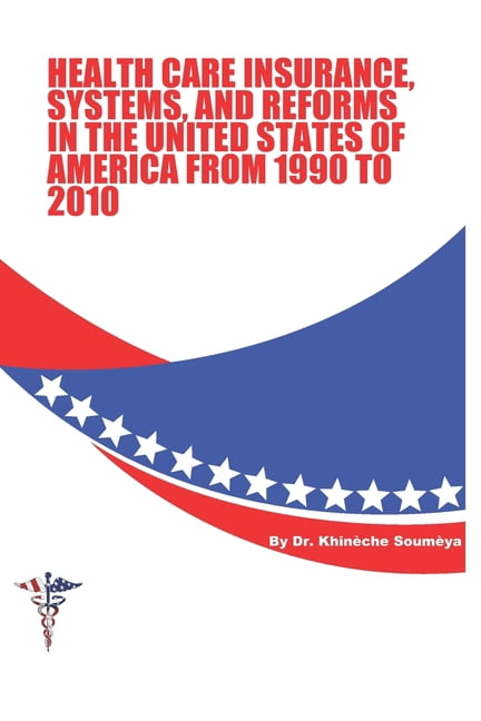 Health Care Insurance, Systems, and Reforms in The United States of ...