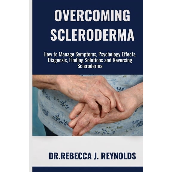 The Health Chronicles: Overcoming Scleroderma: How to Manage Symptoms, Psychology Effects, Diagnosis, Finding Solutions and Reversing Scleroderma (Paperback)