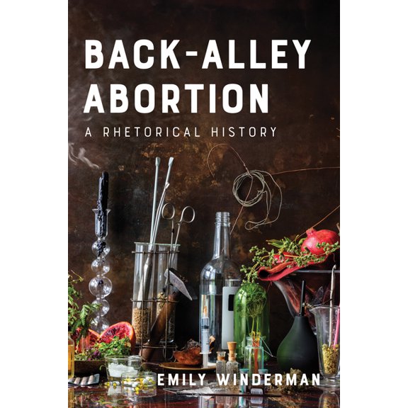 Health Communication Back-Alley Abortion: A Rhetorical History, (Hardcover)