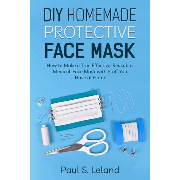 Health: DIY Homemade Protective Face Mask : How to Make a True-Effective, Reusable Medical Face Mask with Stuffs You Have at Home (Series #3) (Paperback)