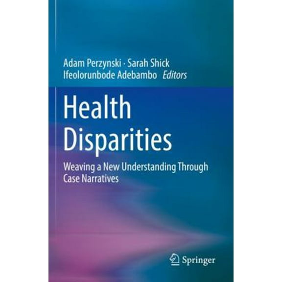 Pre-Owned Health Disparities: Weaving a New Understanding Through Case Narratives (Paperback) by Adam Perzynski, Sarah Shick, Ifeolorunbode Adebambo