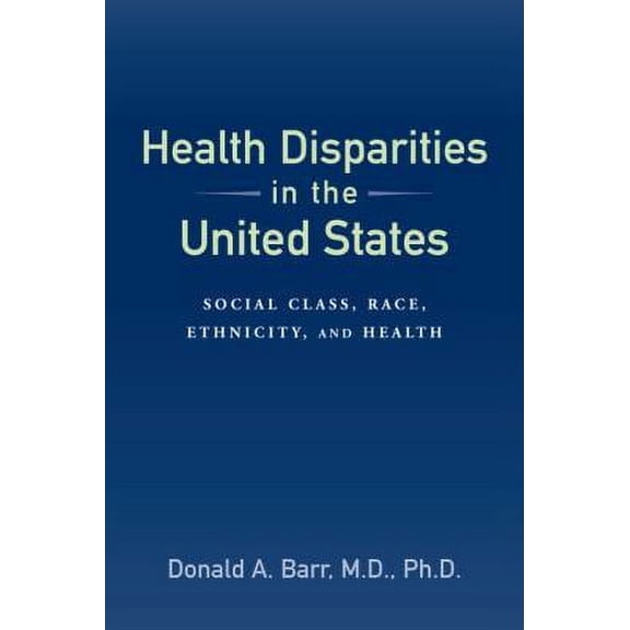 Pre-Owned Health Disparities in the United States: Social Class, Race, Ethnicity, and Health (Paperback) by Dr. Donald A Barr