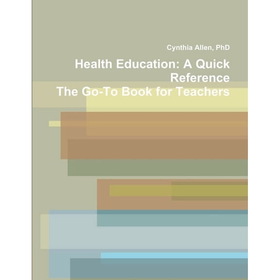 Health Education: A Quick Reference The Go-To Book for Teachers, (Paperback)