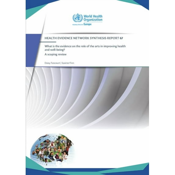 Health Evidence Network Synthesis Report What Is the Evidence on the Role of the Arts in Improving Health and Well-Being?: A Scoping Review (2019) (Hen 67), Book 44, (Paperback)