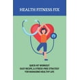 thumbnail image 1 of Health Fitness Fix : Quick Hit Workout, Easy Recipe, & Stress-Free Strategy For Managing Healthy Life: Healthy Lifestyle (Paperback), 1 of 1