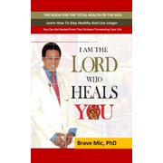Health / Healing I Am the Lord Who Heals You The Book For The Total Health Of The Sick, Paperback