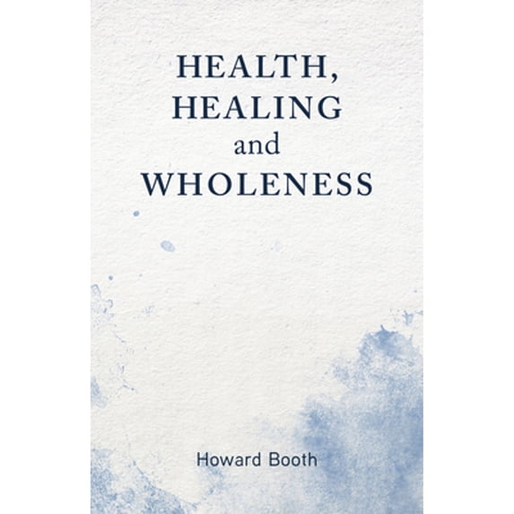 Pre-Owned Health, Healing, and Wholeness (Paperback 9781506459288) by Howard Booth