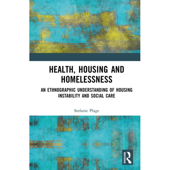 Health, Housing, and Homelessness: An Ethnographic Understanding of Housing Instability and Social Care, (Hardcover)