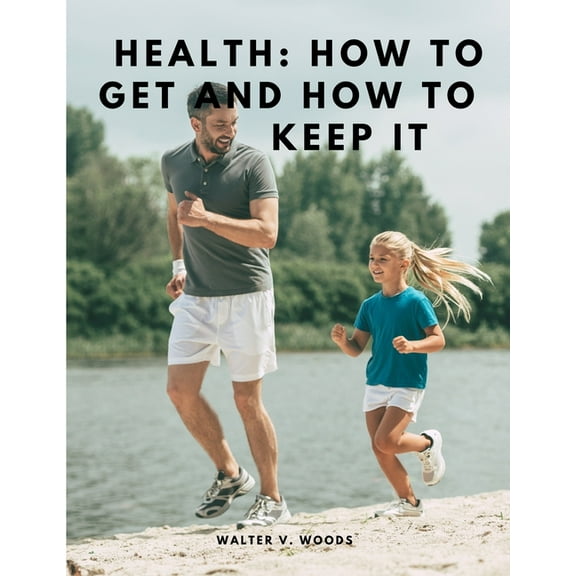 Health: How to Get and How to Keep It, (Paperback)