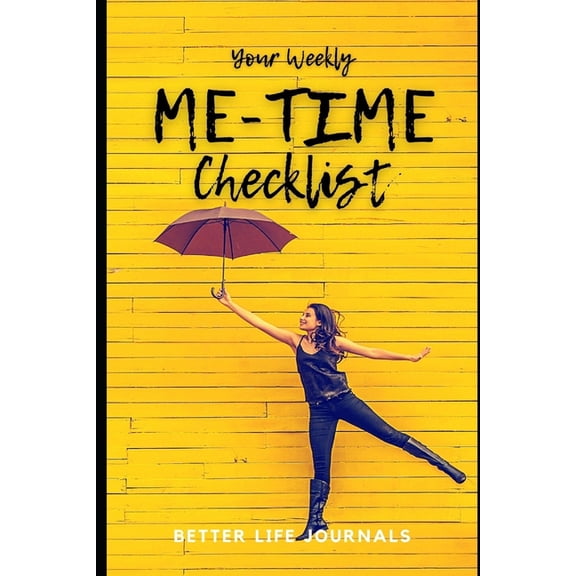 Health Improvement Journals: Your Weekly Me-Time Checklist : Your 52 Week Weekly Me-Time Checklist, Workbook and Journal to Help You Create a Fulfilling, Healthy and Happy Life! (Paperback)