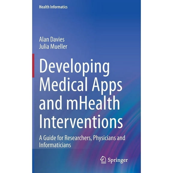 Health Informatics Developing Medical Apps and Mhealth Interventions: A Guide for Researchers, Physicians and Informaticians, (Hardcover)