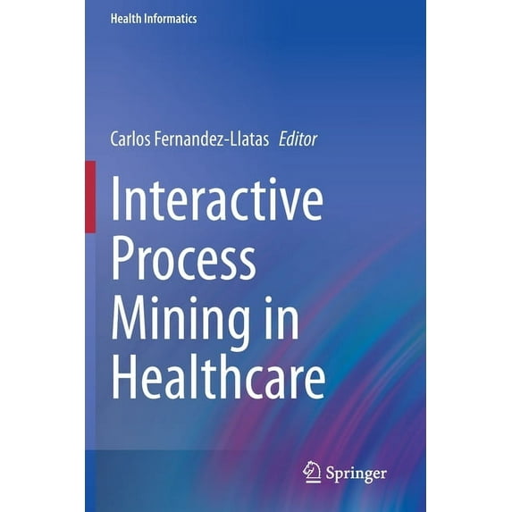 Health Informatics Interactive Process Mining in Healthcare, (Paperback)