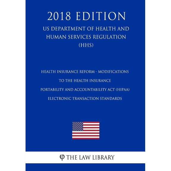 Health Insurance Reform - Modifications to the Health Insurance Portability and Accountability Act (HIPAA) Electronic Transaction Standards (US Department of Health and Human Services Regulation) (HHS) (2018 Edition) (Paperback)