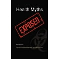thumbnail image 1 of Health Myths Exposed: Learn How to Avoid Deadly Health Myths-Add 10 Years to Your Life (Paperback), 1 of 1