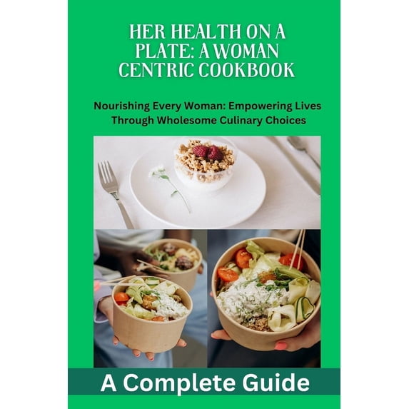 Her Health on a Plate: A Woman Centric Cookbook: Women's health, Nutrition, cookbook recipes, Balanced diet, Antiinflamm, (Paperback)
