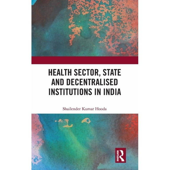 Health Sector, State and Decentralised Institutions in India, (Hardcover)