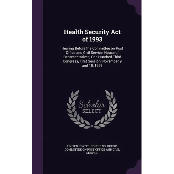 Health Security Act of 1993 : Hearing Before the Committee on Post Office and Civil Service, House of Representatives, One Hundred Third Congress, First Session, November 9 and 18, 1993 (Hardcover)