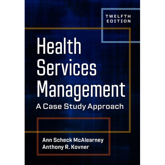 Health Services Management: A Case Study Approach, Twelfth Edition (Edition 12) (Hardcover)