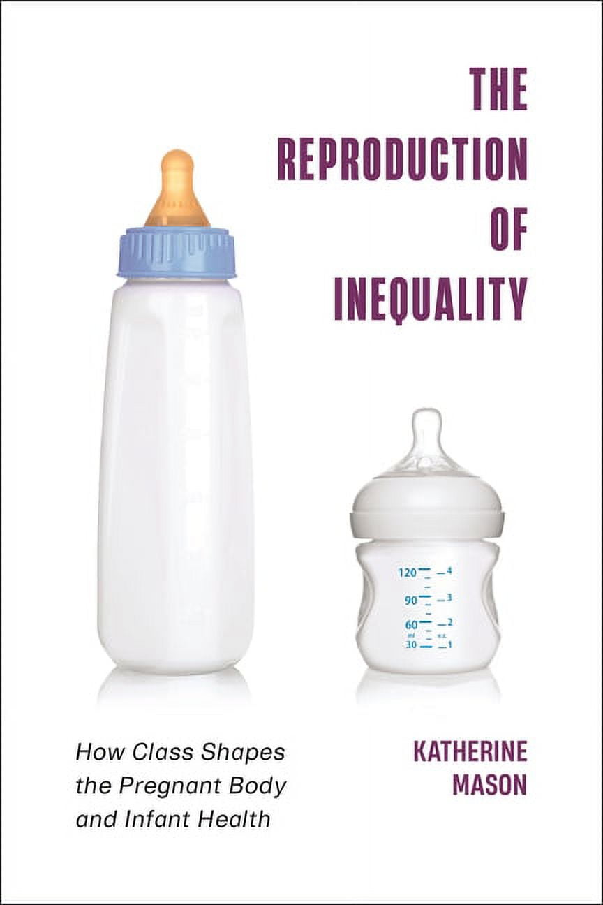 Health, Society, and Inequality The Reproduction of Inequality: How Class Shapes the Pregnant Body and Infant Health, (Hardcover)