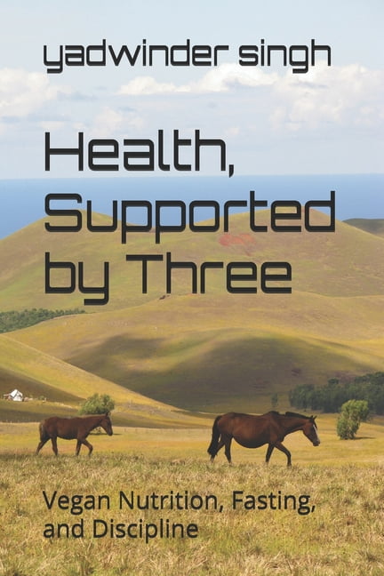 Health, Supported by Three: Vegan Nutrition, Fasting, and Discipline, (Paperback)