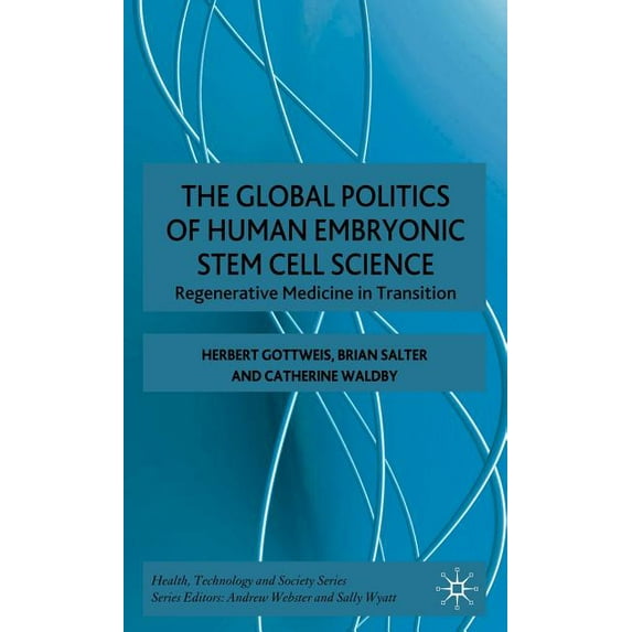 Health, Technology and Society The Global Politics of Human Embryonic Stem Cell Science: Regenerative Medicine in Transition, (Hardcover)