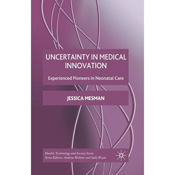 Health, Technology and Society Uncertainty in Medical Innovation: Experienced Pioneers in Neonatal Care, (Paperback)