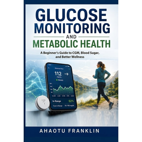The Health Tracking, Biomarkers & Longev Glucose Monitoring and Metabolic Health: A Beginner's Guide to CGM, Blood Sugar, and Better Wellness, Book 1, (Paperback)