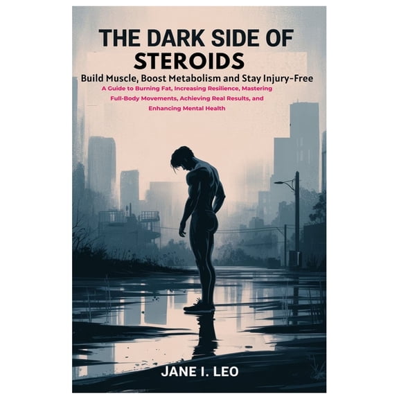 Health and Wellness The Dark Side of Steroids: Build Muscle, Boost Metabolism and Stay Injury-Free: A Guide to Burning Fat, Increasing Resil, Book 23, (Paperback)