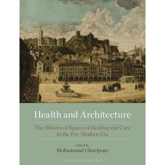 Health and Architecture: The History of Spaces of Healing and Care in the Pre-Modern Era (Hardcover)