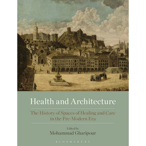 Health and Architecture: The History of Spaces of Healing and Care in the Pre-Modern Era, (Paperback)