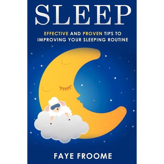 Sleep: Effective and Proven Tips to Improving Your Sleeping Routine Health and Well-being Series Paperback 1530709989 9781530709984 Faye Froome