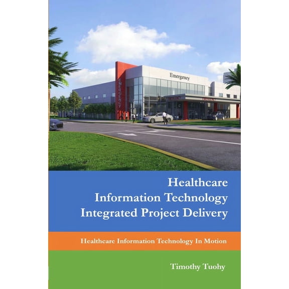 Healthcare Information Technology Integrated Project Delivery, (Paperback)