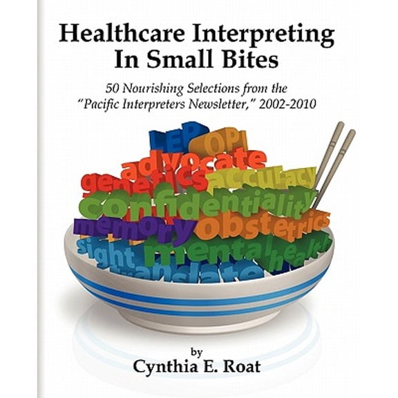 Pre-Owned Healthcare Interpreting in Small Bites: 50 Nourshing Selections from the Pacific Interpreters Newsletter, 2002-2010 (Paperback) 1426931220 9781426931222