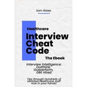 Healthcare Job Interview Cheat code "Interview Intelligence Outthink, Outperform, Get Hired", Paperback