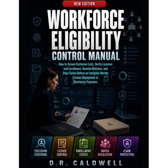 Healthcare Workforce Eligibility Control Manual: How to Screen Exclusion Lists, Verify Licenses and Enrollment, Resolve , (Paperback)