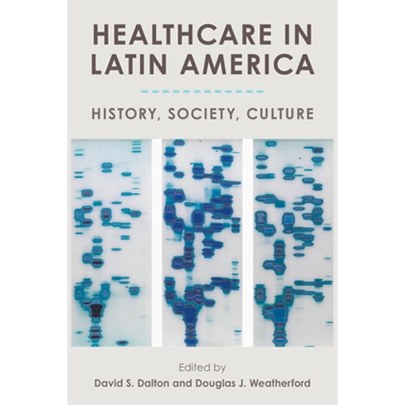 Pre-Owned Healthcare in Latin America: History, Society, Culture (Paperback 9781683403258) by David S Dalton, Douglas J Weatherford