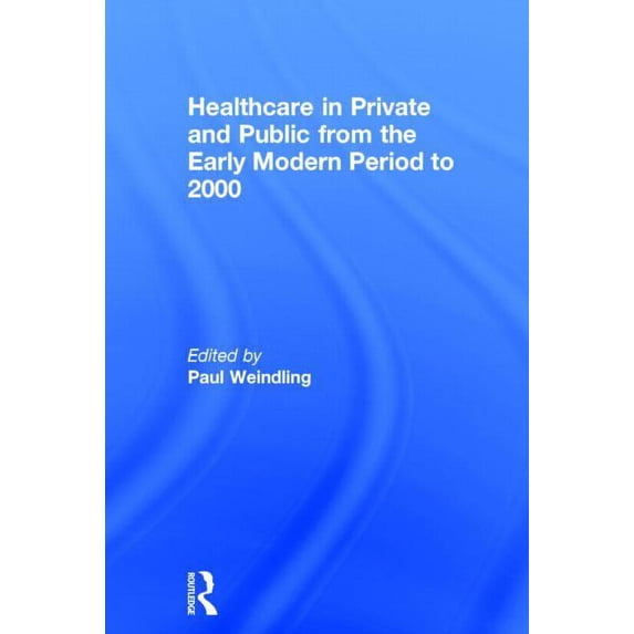 Healthcare in Private and Public from the Early Modern Period to 2000, (Hardcover)