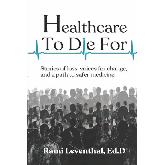Healthcare to Die For: Stories of Loss, Voices for Change, and a Path to Safer Medicine, (Paperback)