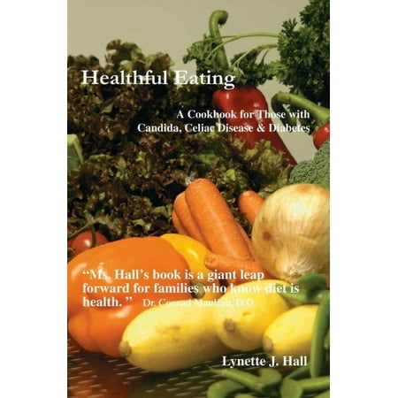 Healthful Eating: A Cookbook for Those with Candida, Celiac Disease & Diabetes (Paperback) by Lynette J Hall