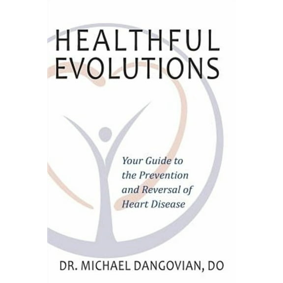 Healthful Evolutions: Your Guide to the Prevention and Reversal of Heart Disease